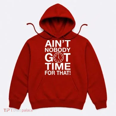 Ain't Nobody Got Time For That! Hoodie