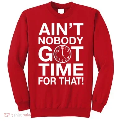 Ain't Nobody Got Time For That! Sweatshirt