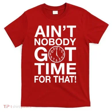 Ain't Nobody Got Time For That! T-Shirt