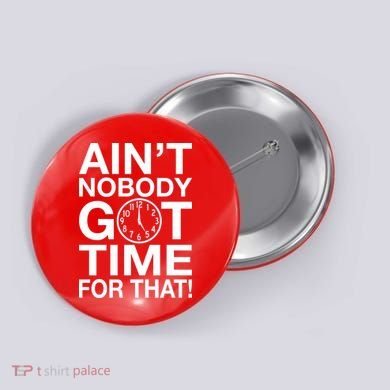 Ain't Nobody Got Time For That! Button