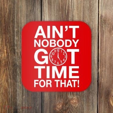 Ain't Nobody Got Time For That! Coaster