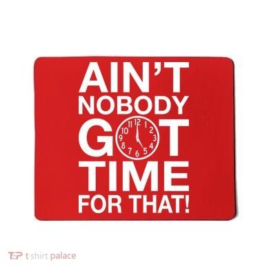 Ain't Nobody Got Time For That! Mousepad