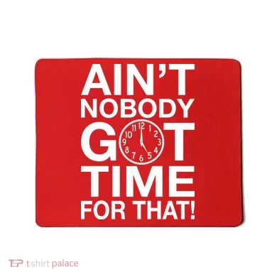 Ain't Nobody Got Time For That! Mousepad