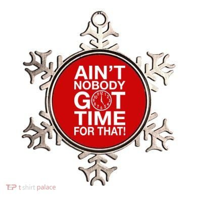 Ain't Nobody Got Time For That! Ornament