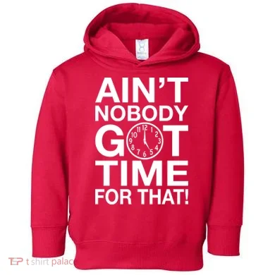 Ain't Nobody Got Time For That! Toddler Hoodie