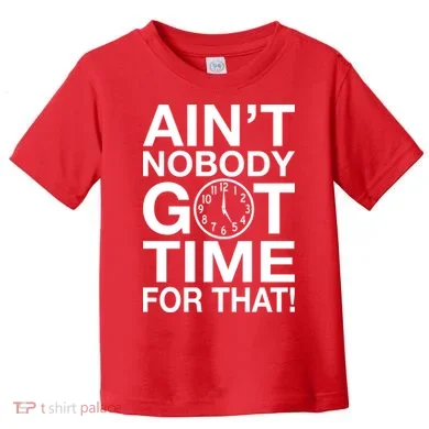 Ain't Nobody Got Time For That! Toddler T-Shirt