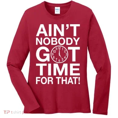 Ain't Nobody Got Time For That! Women's Long Sleeve Shirt