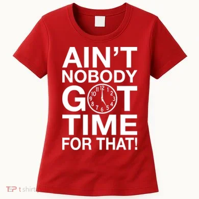Ain't Nobody Got Time For That! Women's T-Shirt