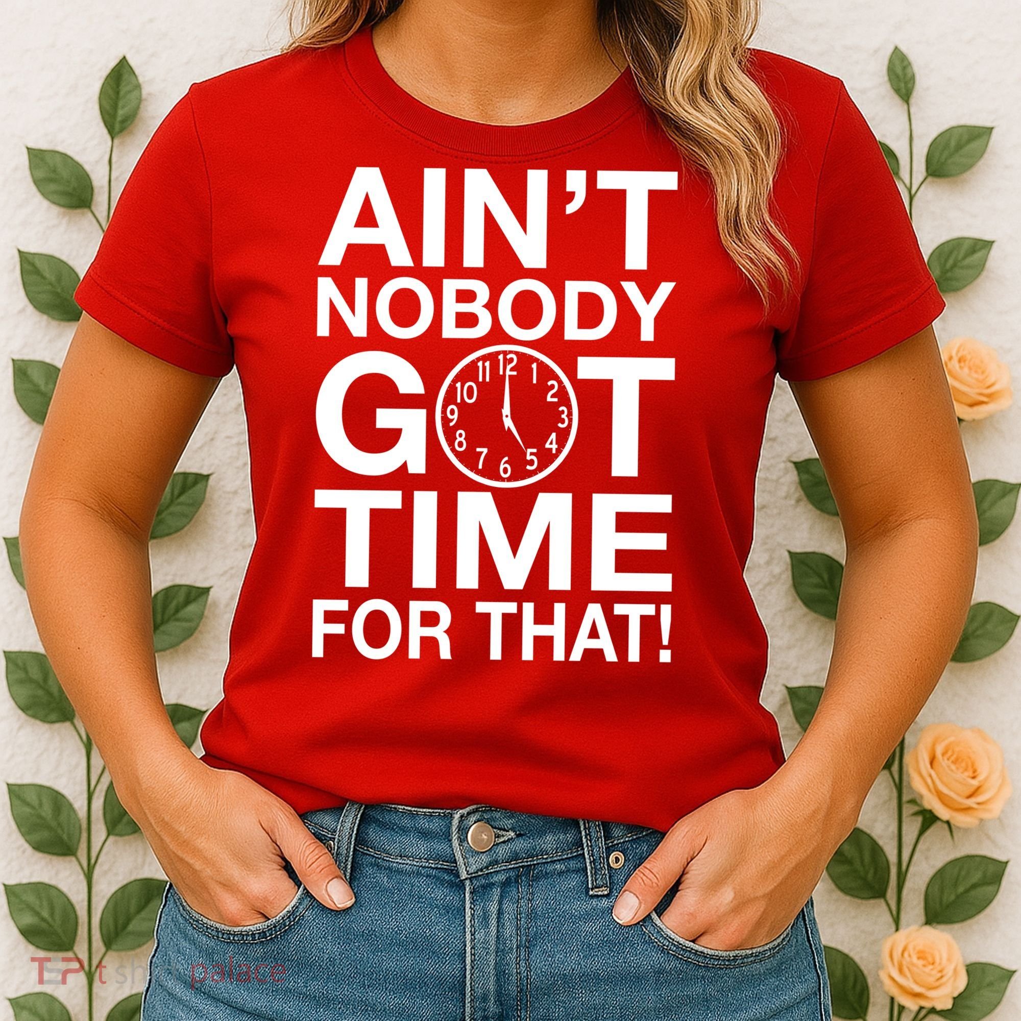 Ain't Nobody Got Time For That! Women's T-Shirt