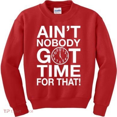 Ain't Nobody Got Time For That! Kids Sweatshirt