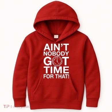 Ain't Nobody Got Time For That! Kids Hoodie