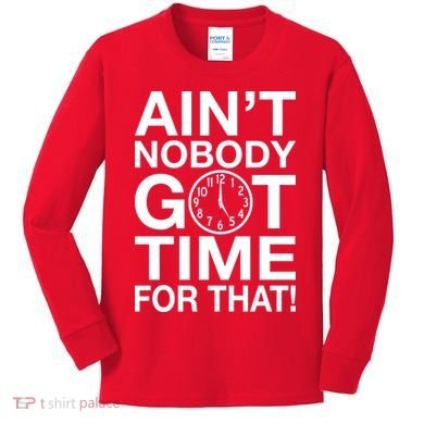 Ain't Nobody Got Time For That! Kids Long Sleeve Shirt
