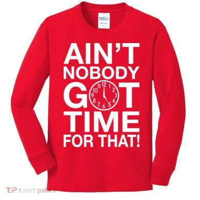 Ain't Nobody Got Time For That! Kids Long Sleeve Shirt