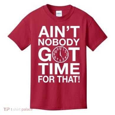 Ain't Nobody Got Time For That! Kids T-Shirt