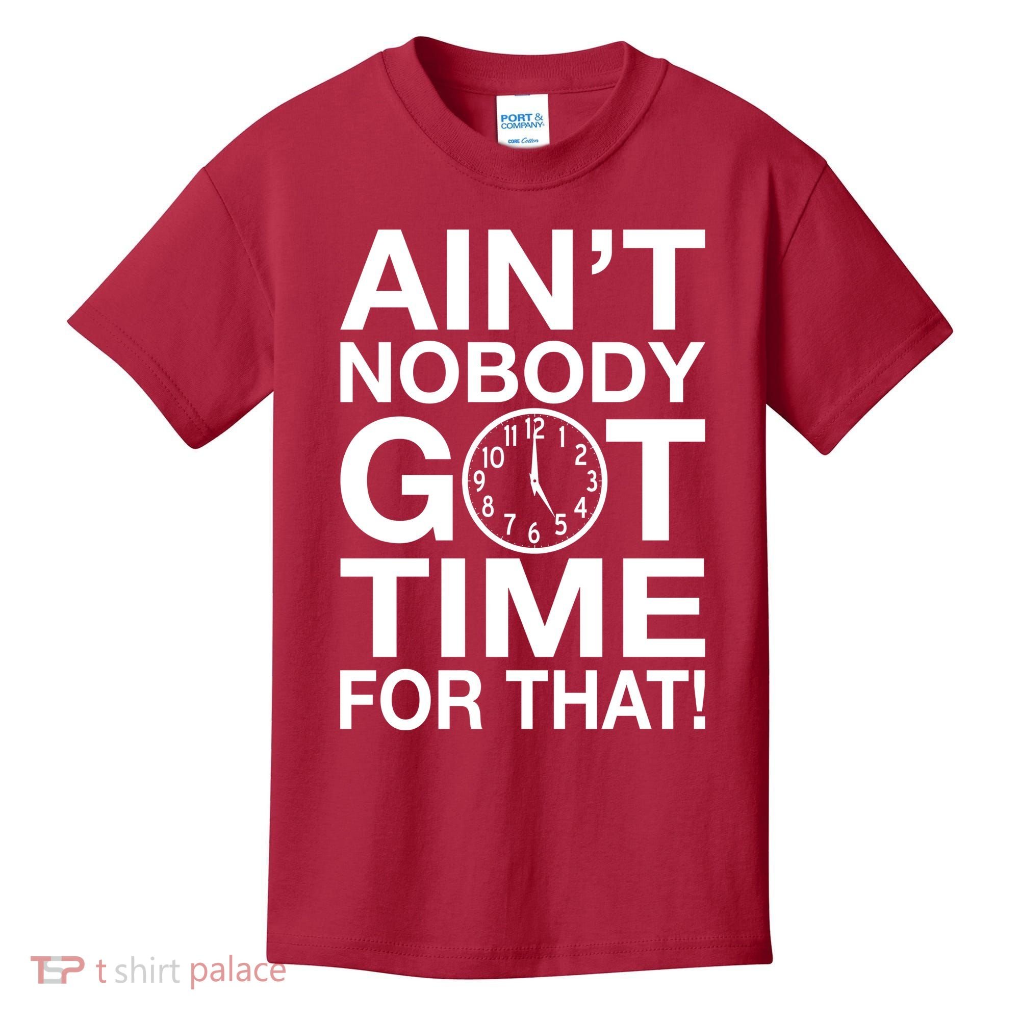 Ain't Nobody Got Time For That! Kids T-Shirt
