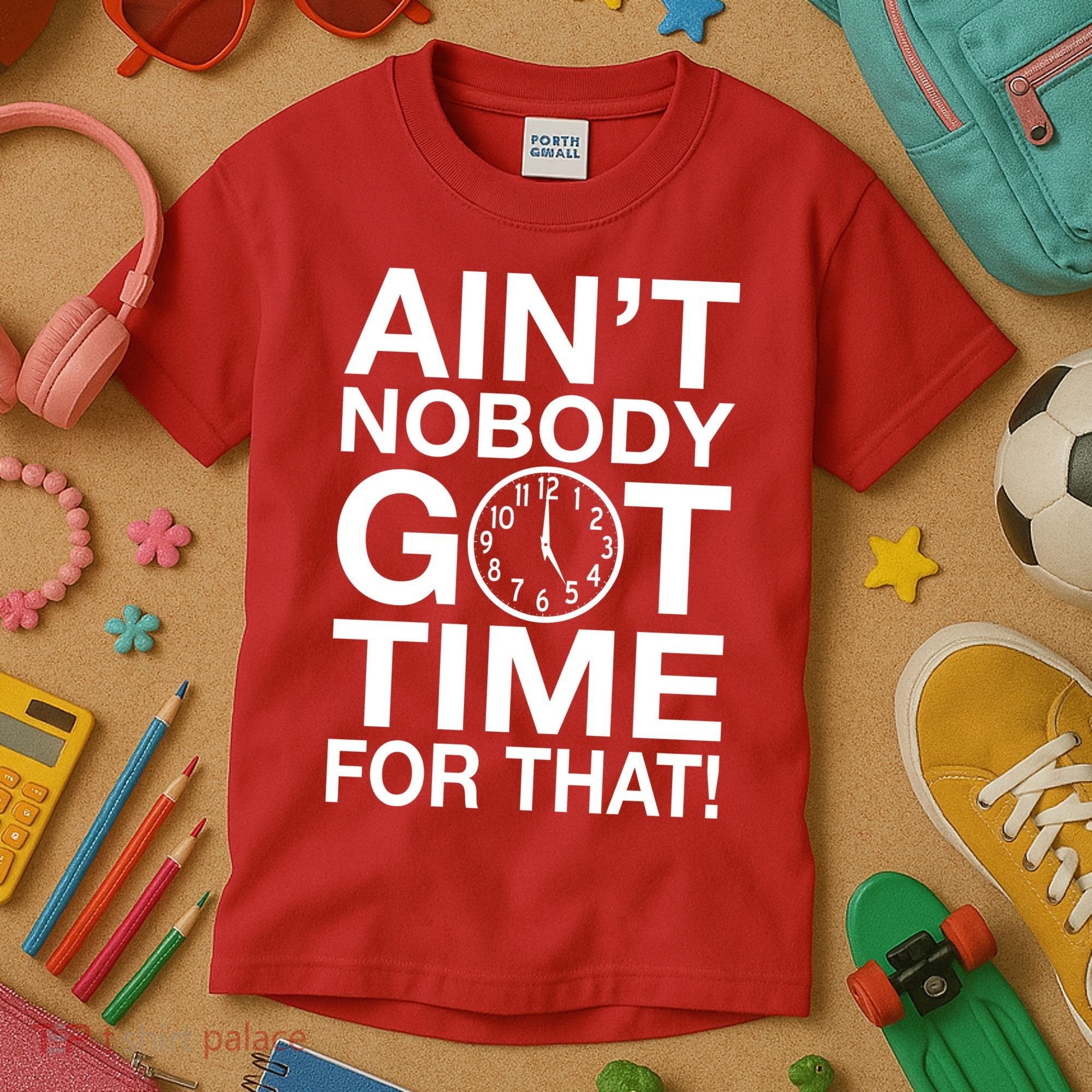 Ain't Nobody Got Time For That! Kids T-Shirt