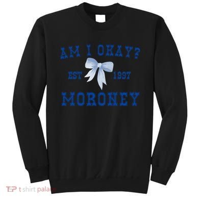 Am I Okay Moroney Sweatshirt