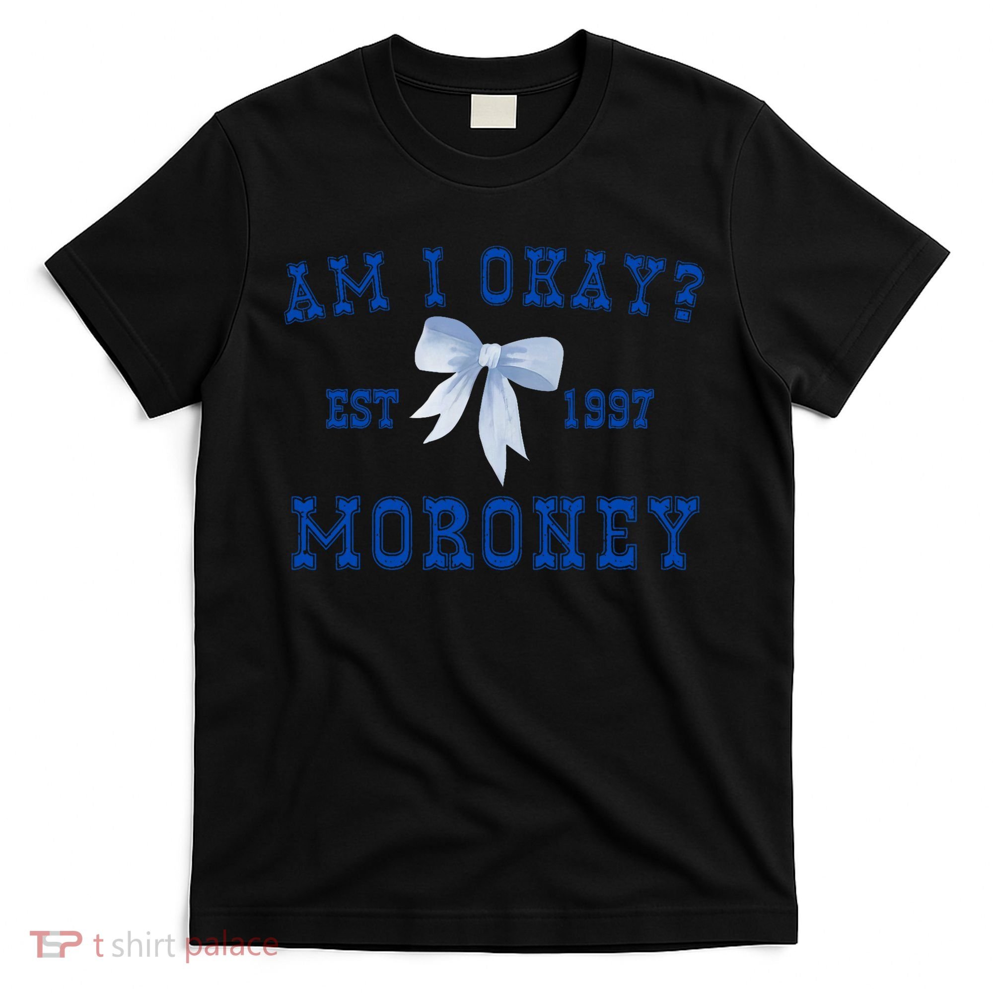 Am I Okay Moroney T-Shirt