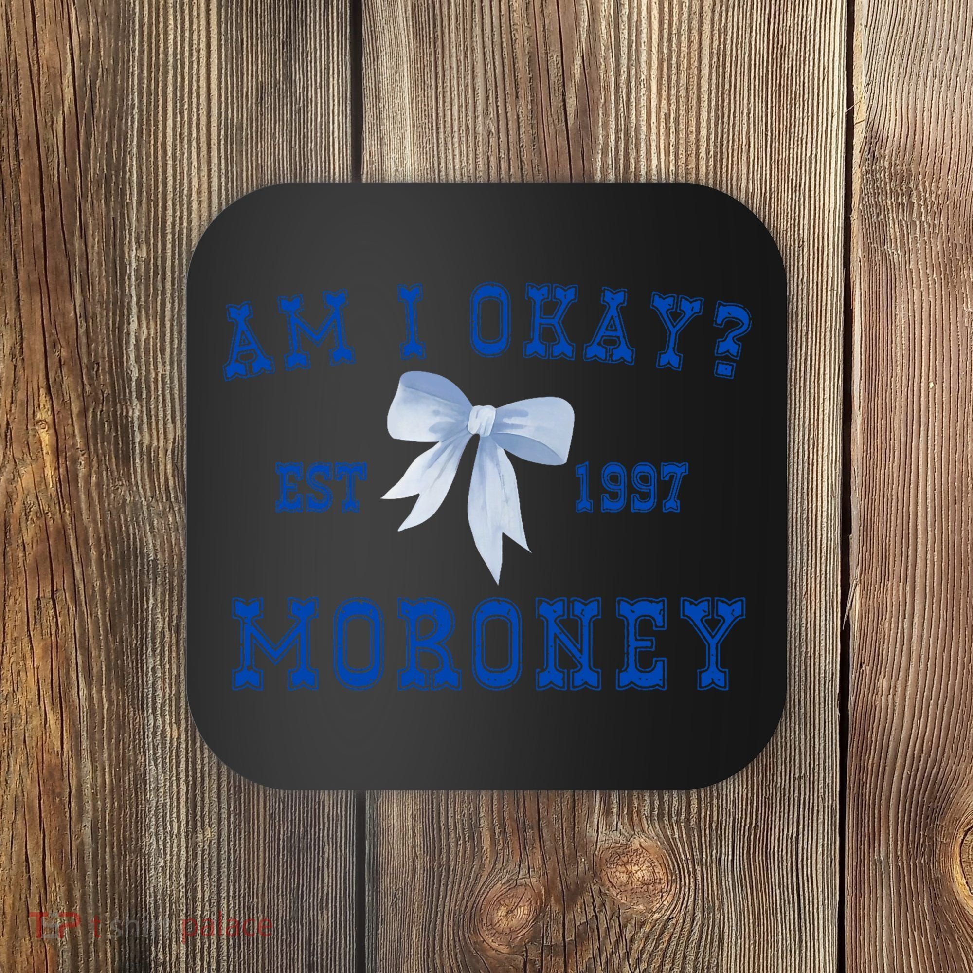Am I Okay Moroney Coaster