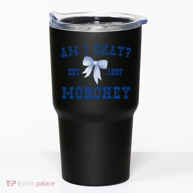 Am I Okay Moroney Tumbler