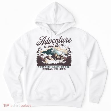Adventure Is Out There And So Is Serial Killer Hoodie