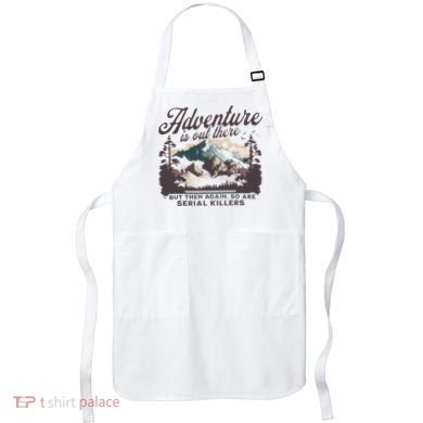 Adventure Is Out There And So Is Serial Killer Apron