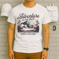 Adventure Is Out There And So Is Serial Killer T-Shirt thumb 6