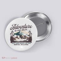 Adventure Is Out There And So Is Serial Killer Button thumb 0