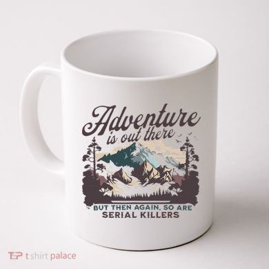 Adventure Is Out There And So Is Serial Killer Coffee Mug