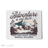 Adventure Is Out There And So Is Serial Killer Mousepad thumb 0