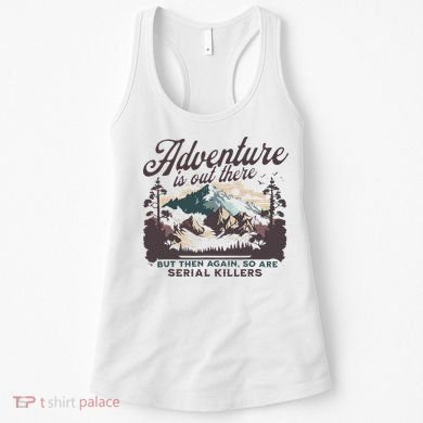 Adventure Is Out There And So Is Serial Killer Women's Tank Top