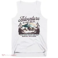 Adventure Is Out There And So Is Serial Killer Tank Top thumb 0
