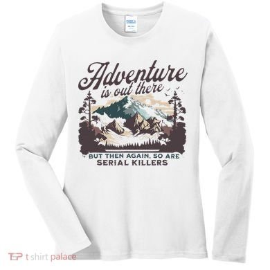Adventure Is Out There And So Is Serial Killer Women's Long Sleeve Shirt