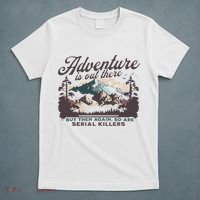 Adventure Is Out There And So Is Serial Killer T-Shirt thumb 5