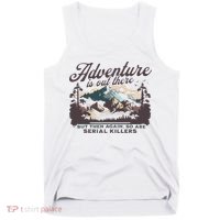 Adventure Is Out There And So Is Serial Killer Tank Top thumb 0