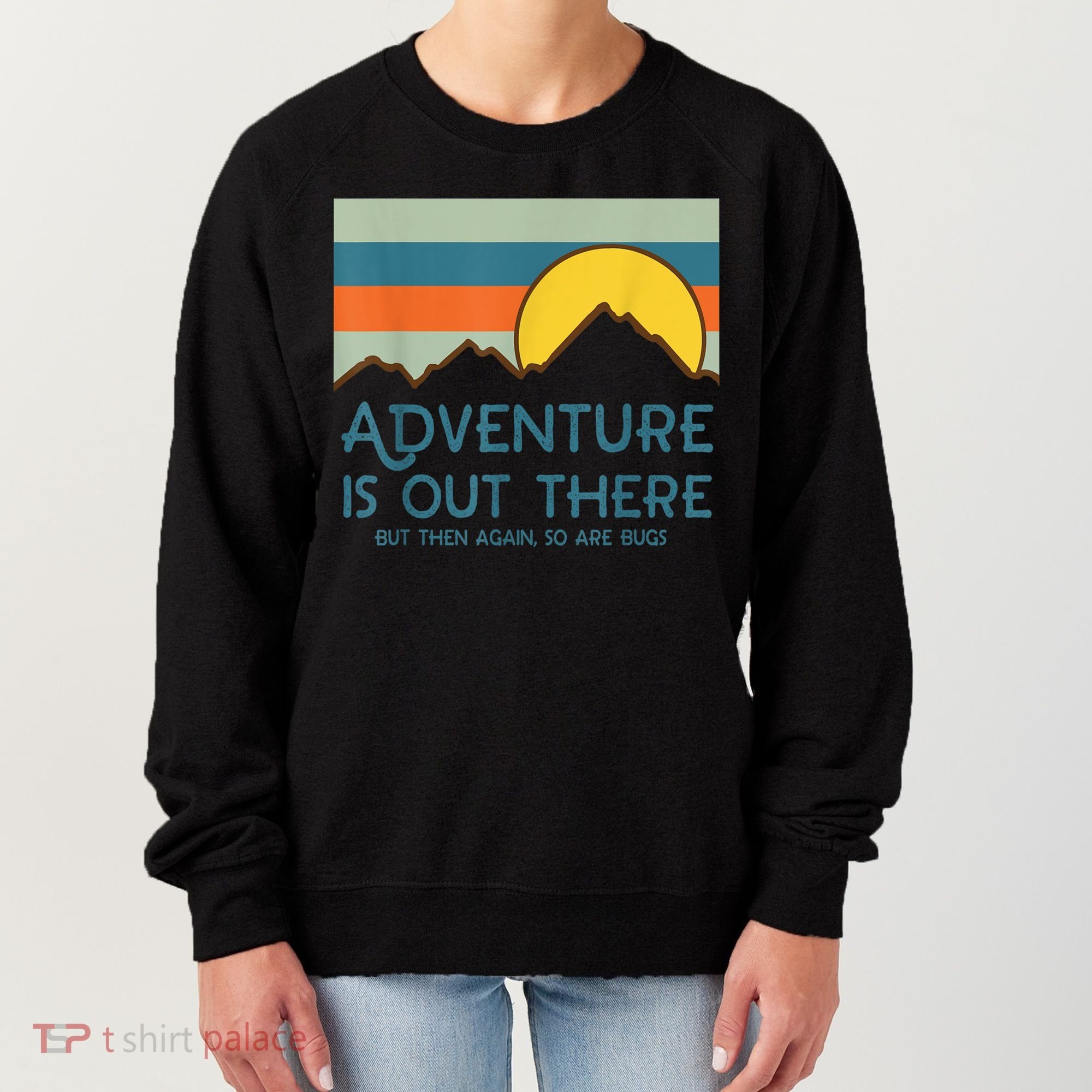 Adventure Is Out There But Then Again So Are Bugs Women's Sweatshirt