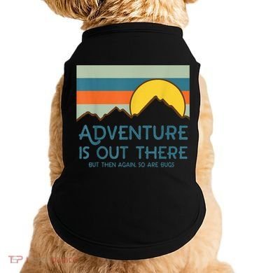 Adventure Is Out There But Then Again So Are Bugs Doggie Tank