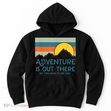 Adventure Is Out There But Then Again So Are Bugs Hoodie