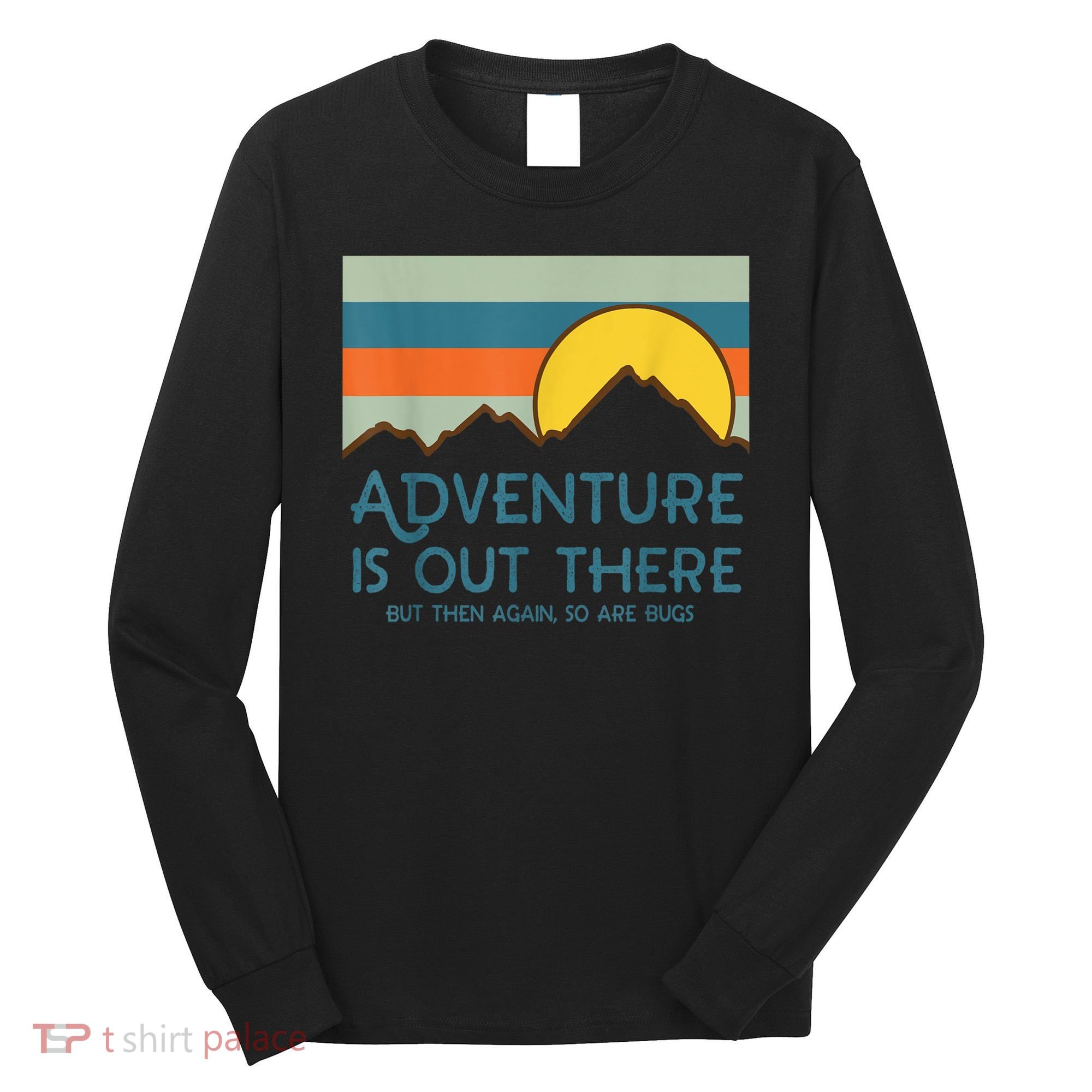 Adventure Is Out There But Then Again So Are Bugs Long Sleeve Shirt