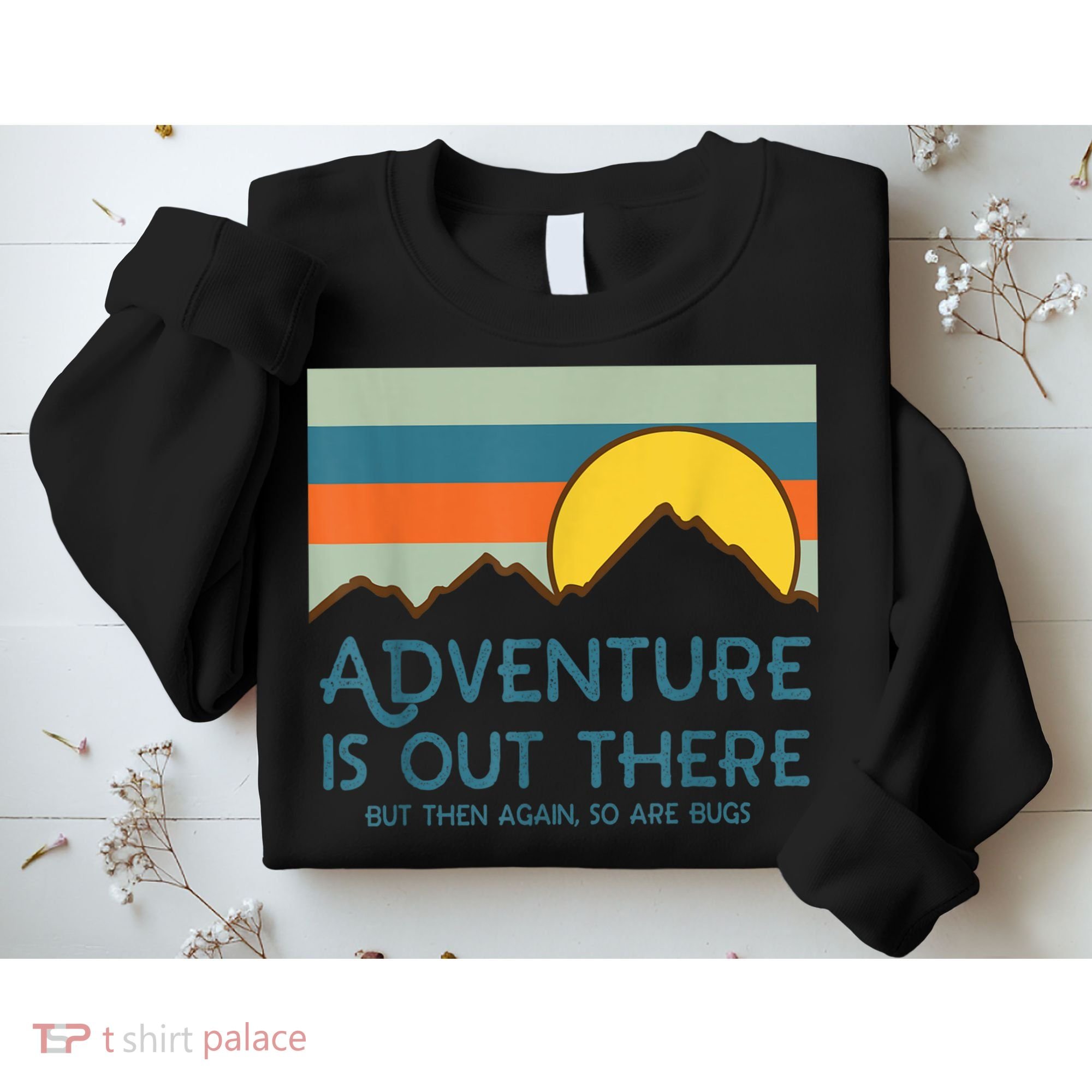 Adventure Is Out There But Then Again So Are Bugs Sweatshirt
