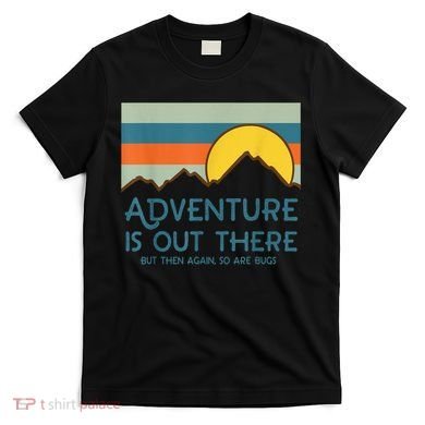 Adventure Is Out There But Then Again So Are Bugs T-Shirt