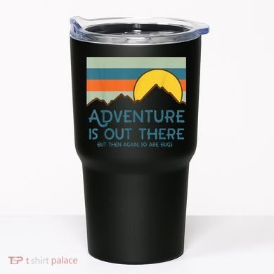 Adventure Is Out There But Then Again So Are Bugs Tumbler