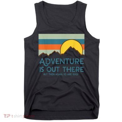 Adventure Is Out There But Then Again So Are Bugs Tank Top