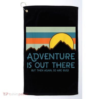 Adventure Is Out There But Then Again So Are Bugs Golf Towel