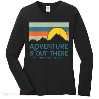 Adventure Is Out There But Then Again So Are Bugs Women's Long Sleeve Shirt