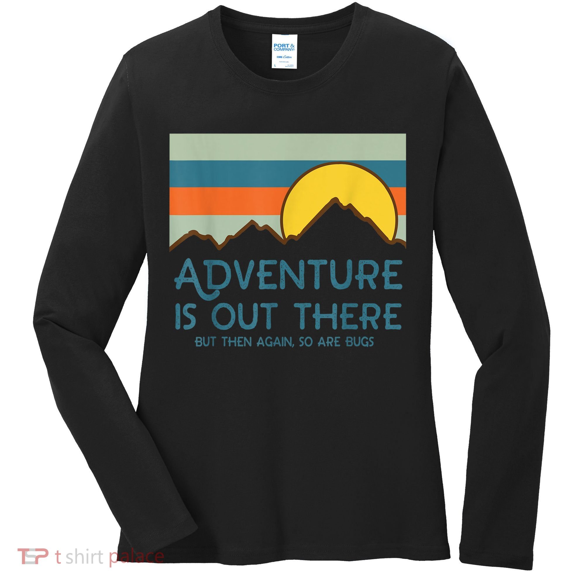 Adventure Is Out There But Then Again So Are Bugs Women's Long Sleeve Shirt