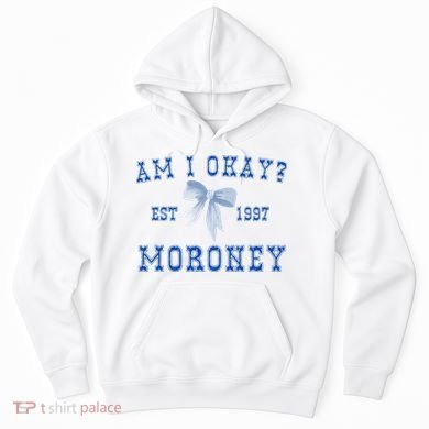 Am I Okay Moroney Hoodie