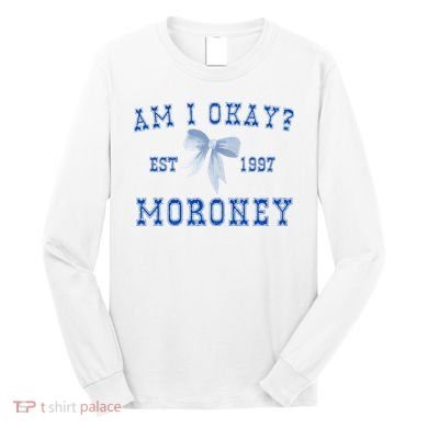 Am I Okay Moroney Long Sleeve Shirt