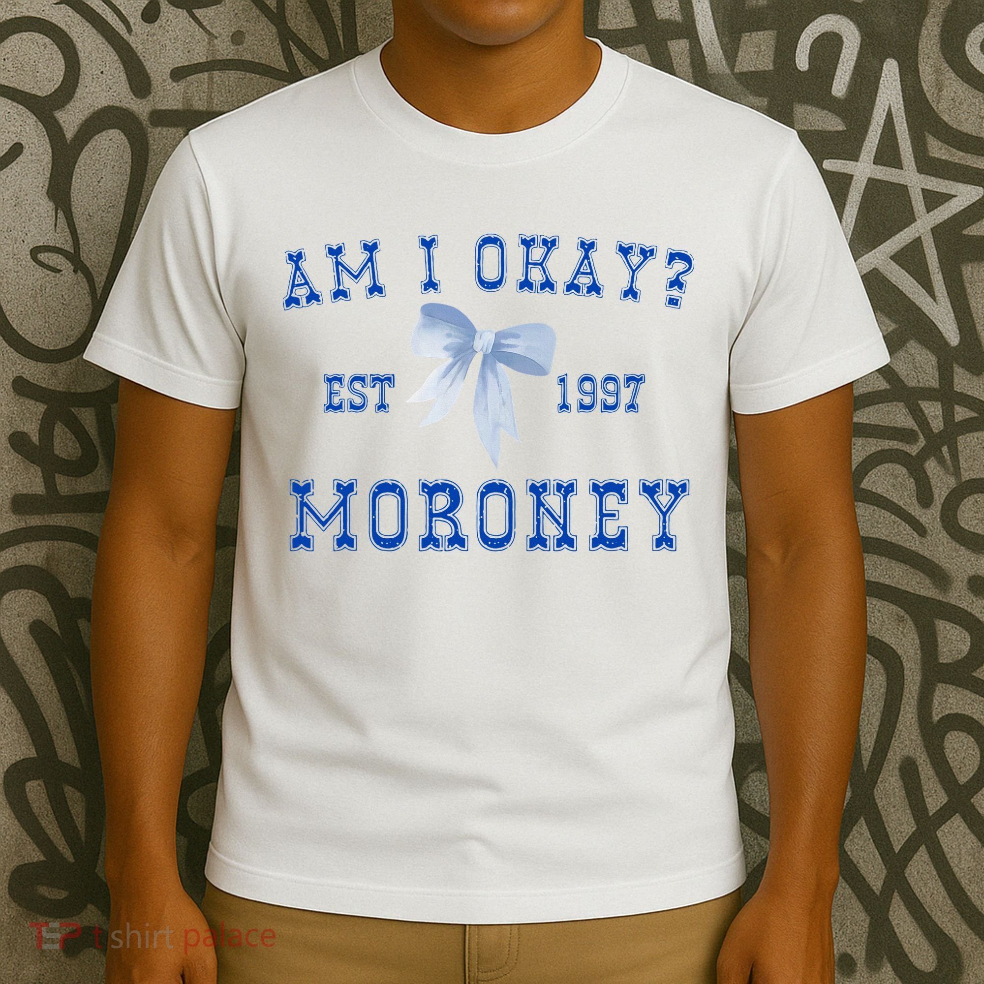 Am I Okay Moroney T-Shirt