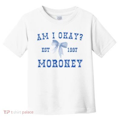 Am I Okay Moroney Toddler T-Shirt